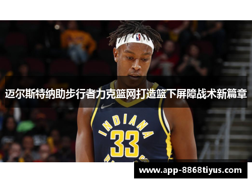 迈尔斯特纳助步行者力克篮网打造篮下屏障战术新篇章