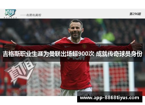 吉格斯职业生涯为曼联出场超900次 成就传奇球员身份