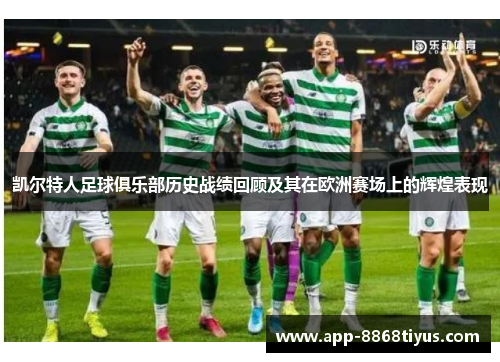 凯尔特人足球俱乐部历史战绩回顾及其在欧洲赛场上的辉煌表现