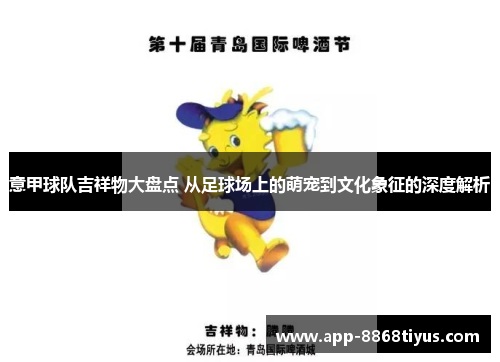 意甲球队吉祥物大盘点 从足球场上的萌宠到文化象征的深度解析