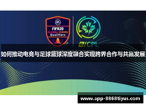 如何推动电竞与足球篮球深度融合实现跨界合作与共赢发展
