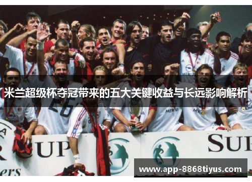 米兰超级杯夺冠带来的五大关键收益与长远影响解析