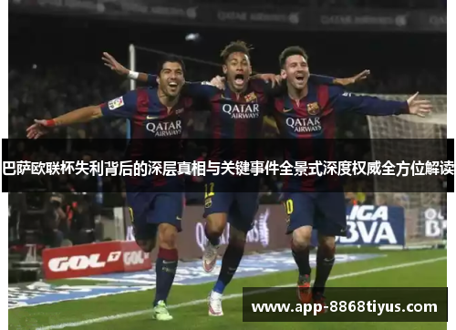 巴萨欧联杯失利背后的深层真相与关键事件全景式深度权威全方位解读 巴萨欧联杯失利背后的深层真相与关键事件全景式深度权威全方位解读